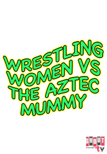 Wrestling Women Versus The Aztec Mummy